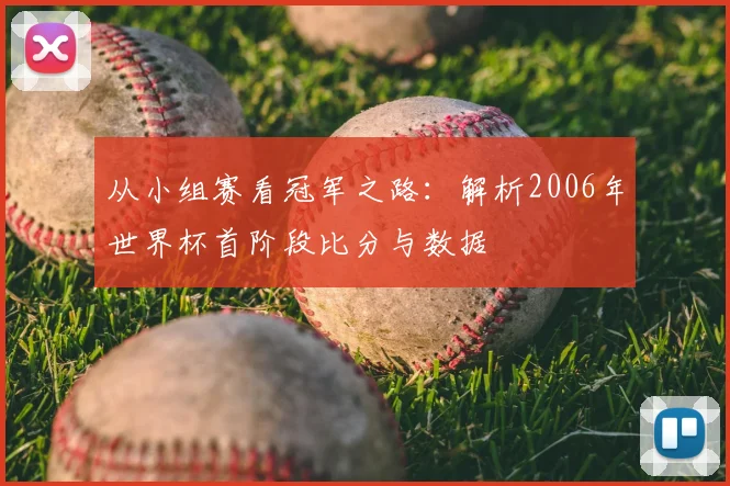 从小组赛看冠军之路：解析2006年世界杯首阶段比分与数据
