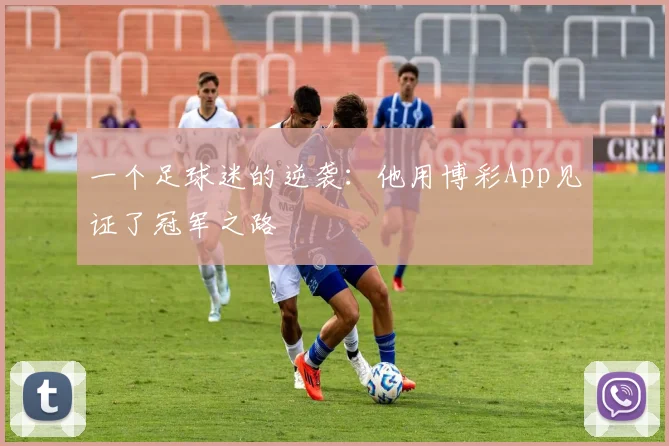 一个足球迷的逆袭：他用博彩App见证了冠军之路