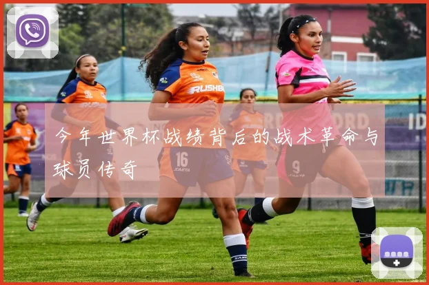 今年世界杯战绩背后的战术革命与球员传奇